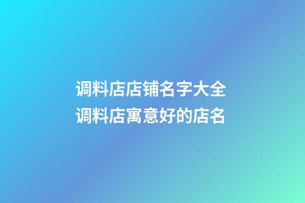 调料店店铺名字大全 调料店寓意好的店名-第1张-店铺起名-玄机派
